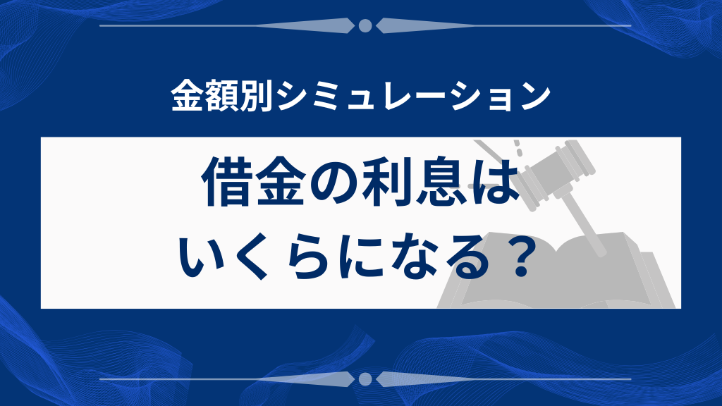 【具体例あり】借金の利息はいくらになる？金額別シミュレーション