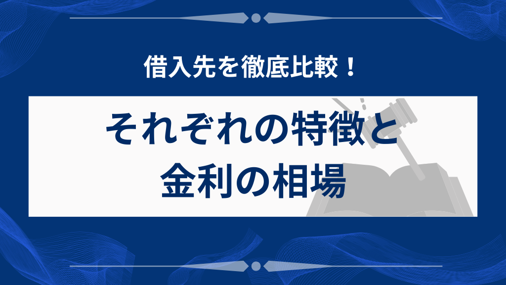 借入先を徹底比較！それぞれの特徴と金利の相場