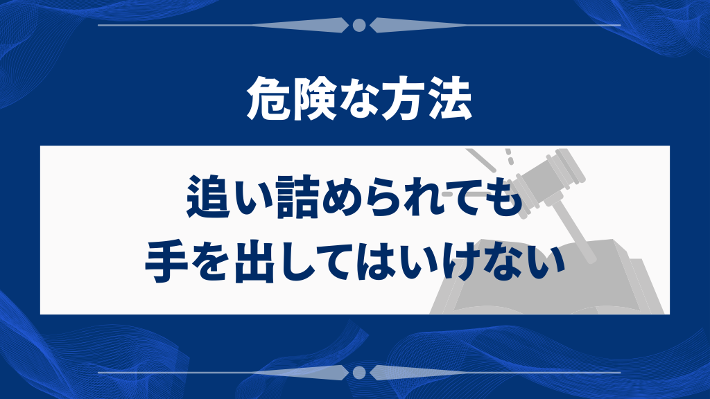 追い詰められても手を出してはいけない危険な方法