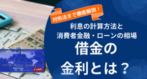 借金の金利とは？利息の計算方法と消費者金融・ローンの相場、対処法まで解説