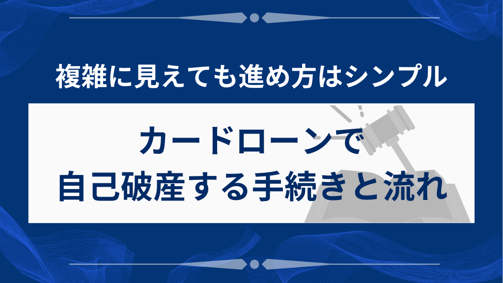 カードローンで自己破産する手続きと流れを詳しく解説