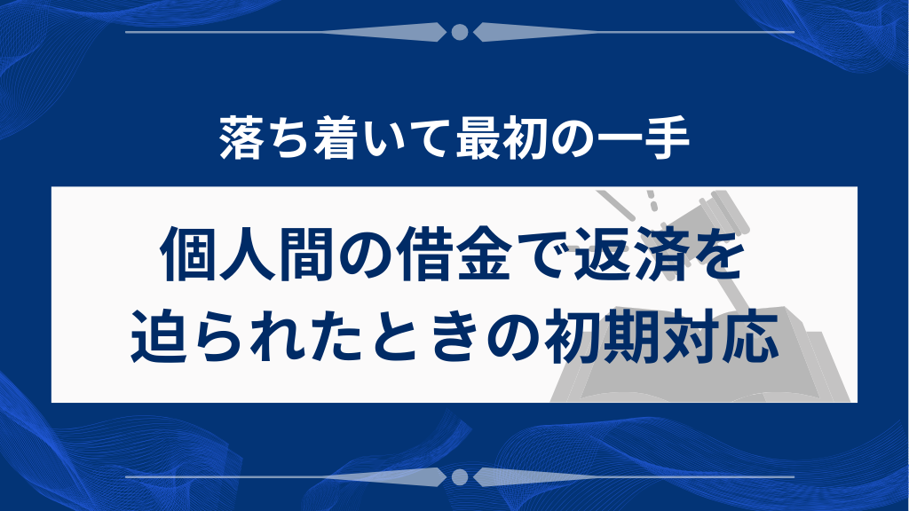個人間の借金で返済を迫られたときの初期対応