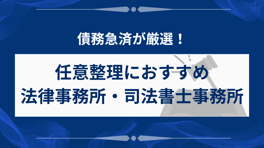 【債務急済厳選！】任意整理におすすめの法律事務所・司法書士事務所