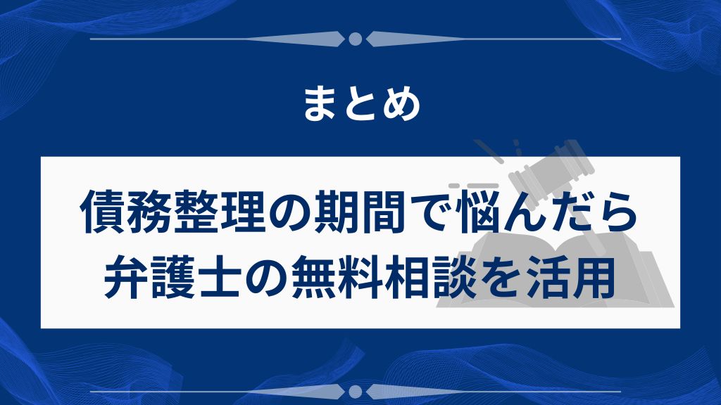 まとめ｜債務整理の期間で悩んだら弁護士の無料相談を活用しよう