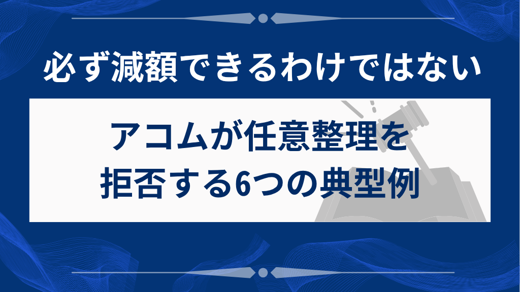 アコムが任意整理を断る6つのケース