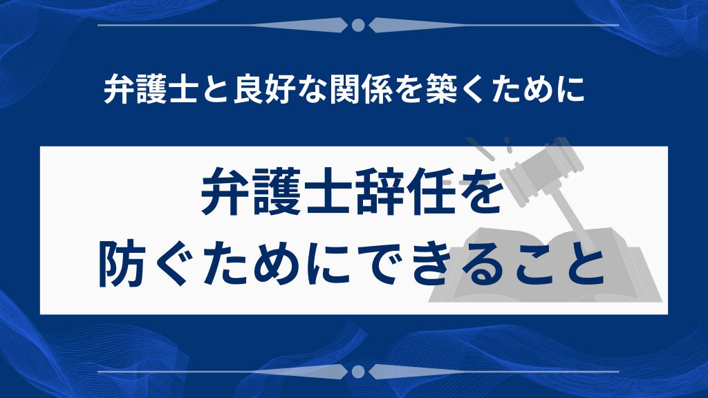弁護士辞任を防ぐために依頼者ができること