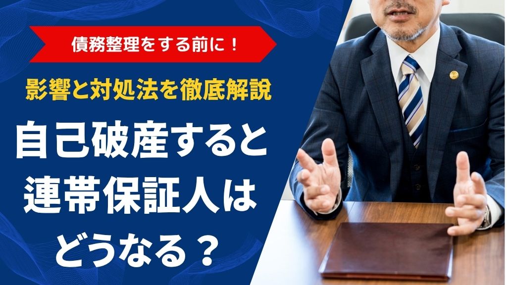 自己破産すると連帯保証人はどうなる？債務整理の影響と対処法を徹底解説