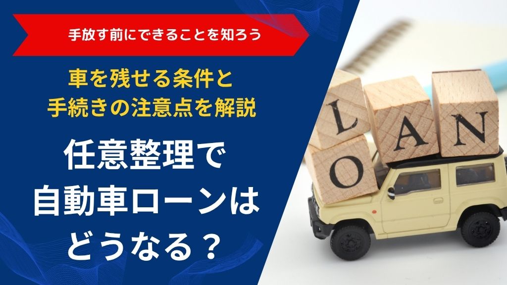 任意整理で自動車ローンはどうなる？｜車を残せる条件と手続きの注意点を解説