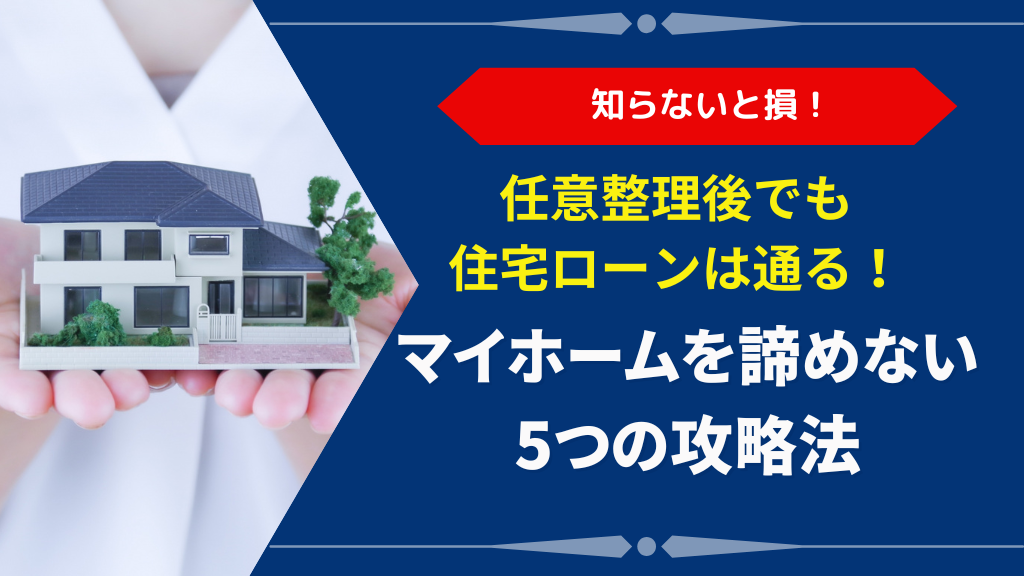 任意整理後でも住宅ローンは通る！マイホームを諦めない5つの攻略法