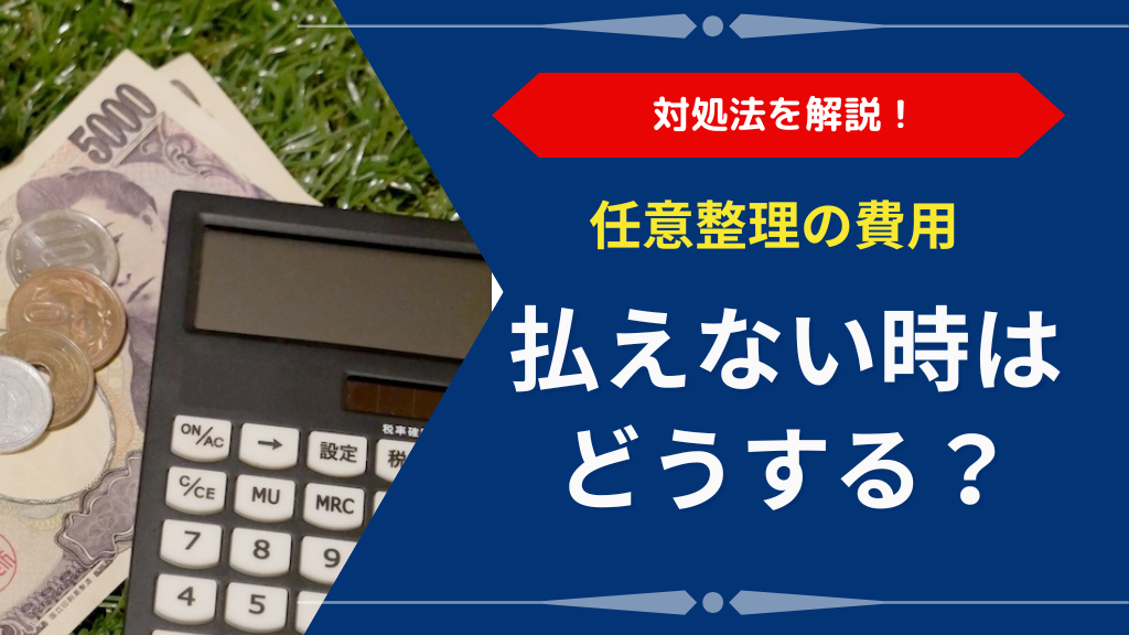 任意整理の費用が払えないときはどうする？分割払い・後払いなどの対処法を解説