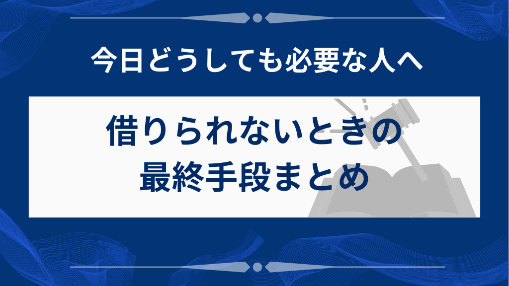 お金が借りられないときの「最終手段」一覧