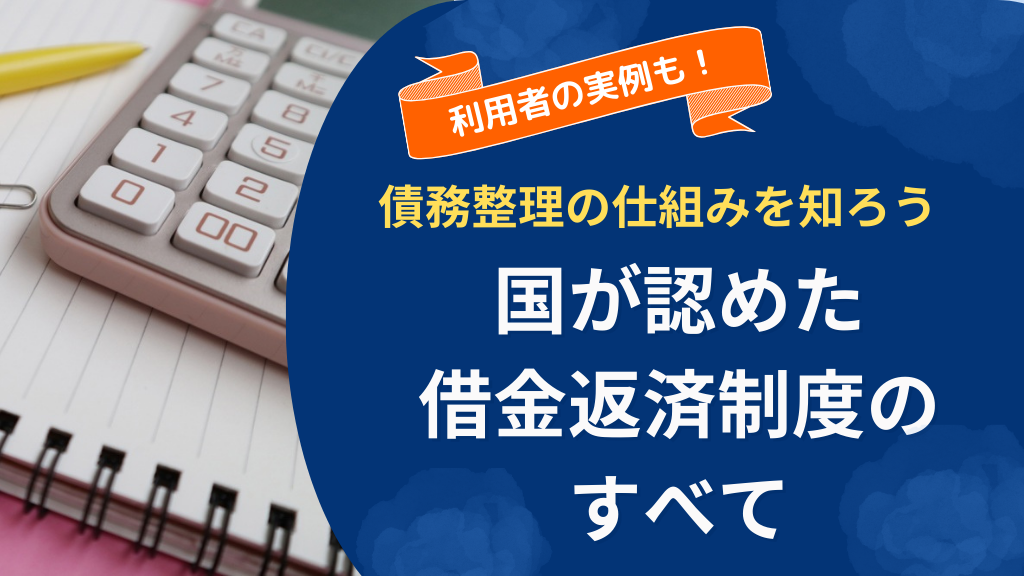 借金返済制度のすべて｜国が認めた債務整理の仕組みとメリット・デメリットを解説