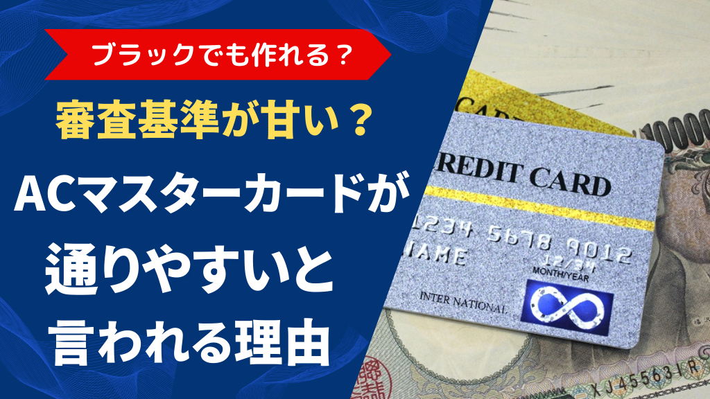 ACマスターカードの審査基準は甘い？通りやすい理由と注意点を解説