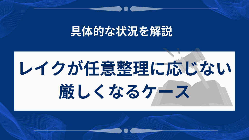 レイクが任意整理に応じない／厳しくなるケース
