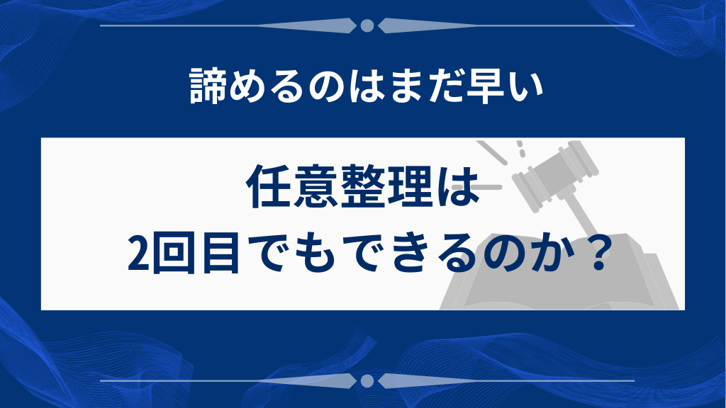 任意整理は2回目でも本当にできる？