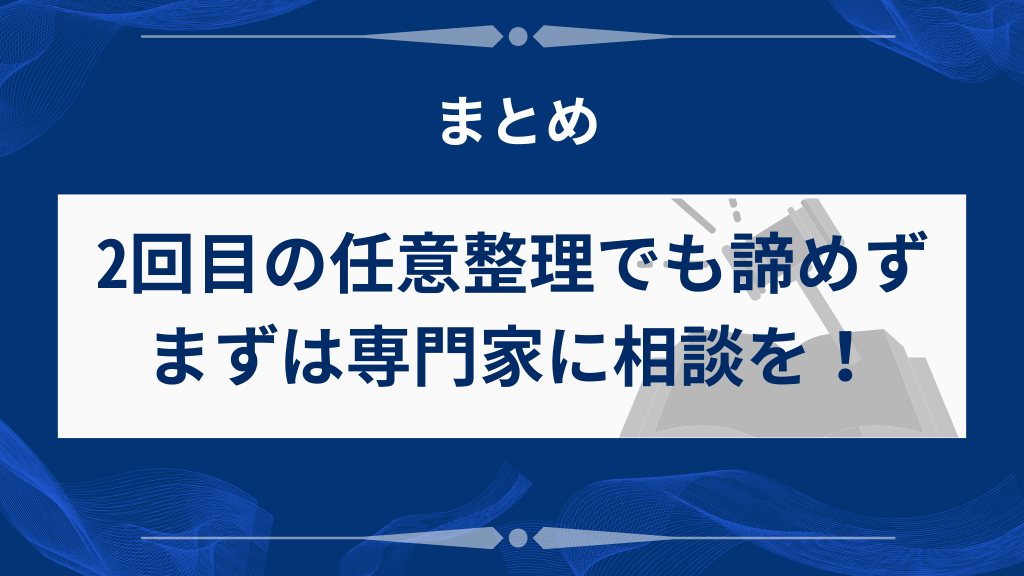 まとめ：2回目の任意整理でも諦めず、まずは専門家に相談を！