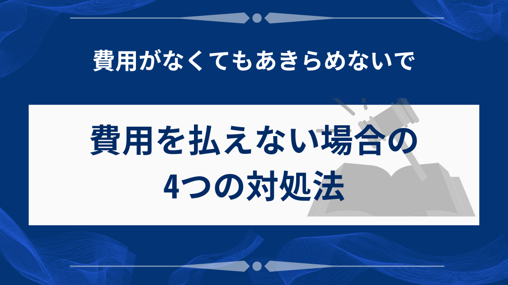 費用を払えない場合の4つの対処法