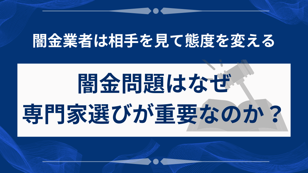闇金問題はなぜ専門家選びが重要なのか